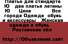 Платье для стандарта Ю-1 два платья латины Ю-2 › Цена ­ 10 000 - Все города Одежда, обувь и аксессуары » Женская одежда и обувь   . Ростовская обл.